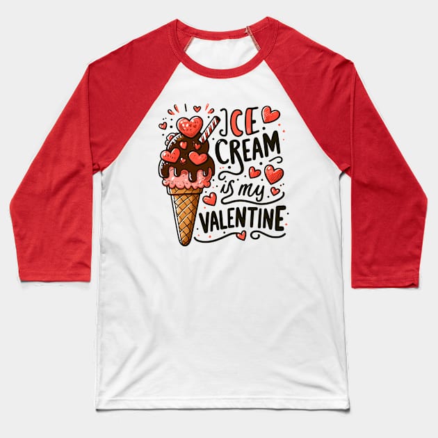 Ice cream is my Valentine Baseball T-Shirt by PrintSoulDesigns